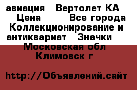 1.1) авиация : Вертолет КА-15 › Цена ­ 49 - Все города Коллекционирование и антиквариат » Значки   . Московская обл.,Климовск г.